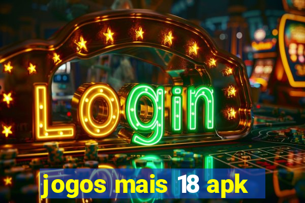 jogos mais 18 apk